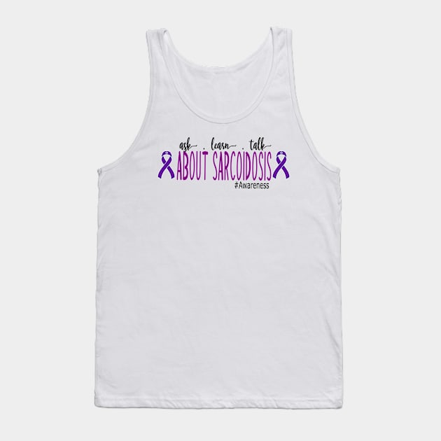 Ask, Learn, Talk About Sarcoidosis Awareness Tank Top by Dylante